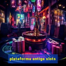 plataforma antiga slots